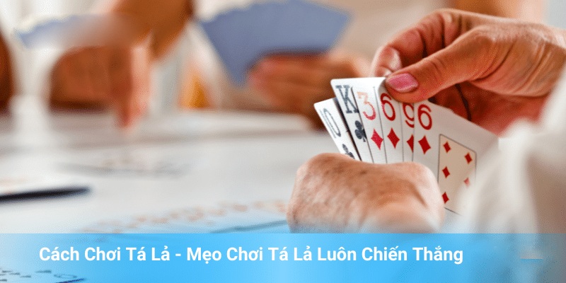 Cách chơi Tá Lả thắng đậm mà bạn phải biết